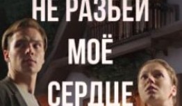 Не разбей моё сердце (сериал 2024) 1 серия