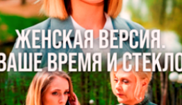 Женская версия: Ваше время и стекло (сериал 2019) 1 серия