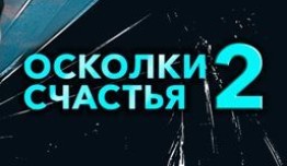 Осколки счастья 2 сезон 1 серия